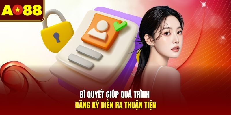 Bí quyết giúp quá trình đăng ký diễn ra thuận tiện