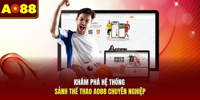 Khám phá hệ thống sảnh thể thao AO88 chuyên nghiệp